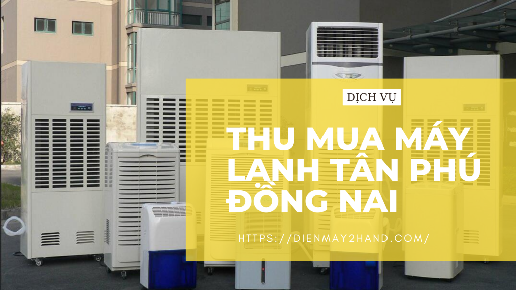 Thu mua máy lạnh cũ Tân Phú Đồng Nai