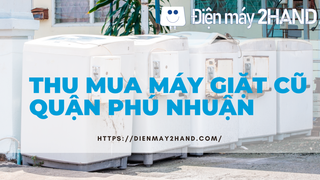 Thu mua máy giặt cũ giá cao quận Phú Nhuận