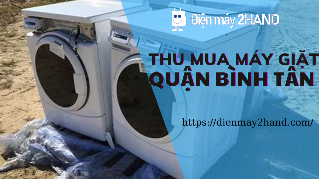 Thu mua máy giặt cũ giá cao quận Bình Tân