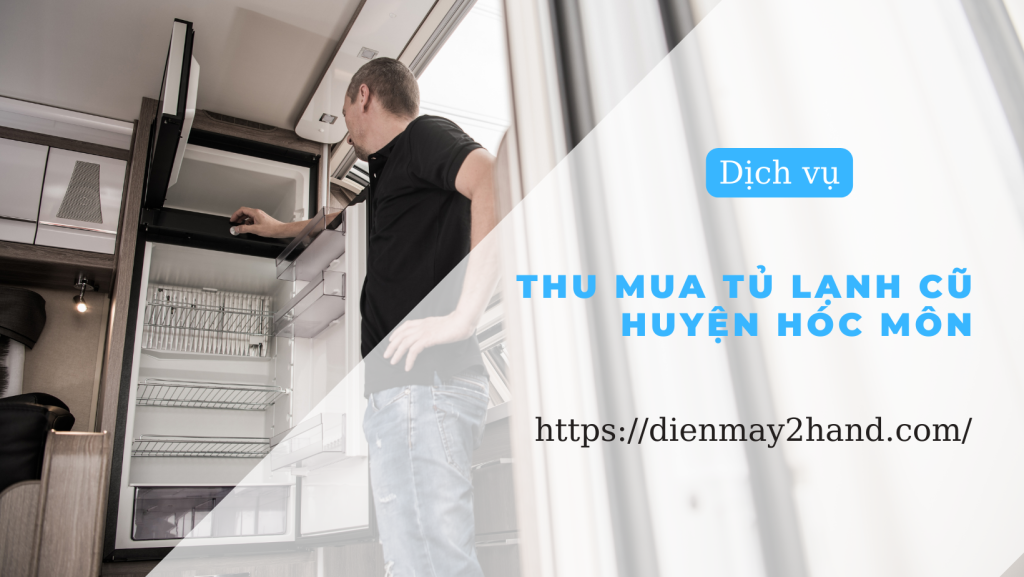 Thu mua tủ lạnh cũ giá cao huyện Hóc Môn